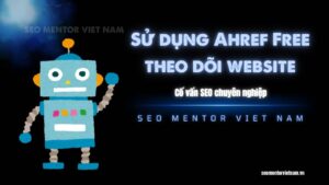 Vì sao nên sử dụng Ahref Free để theo dõi và phân tích website? Cài đặt như thế nào?