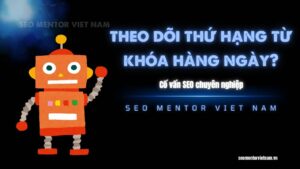 Vì sao nên theo dõi thứ hạng từ khóa hàng ngày?