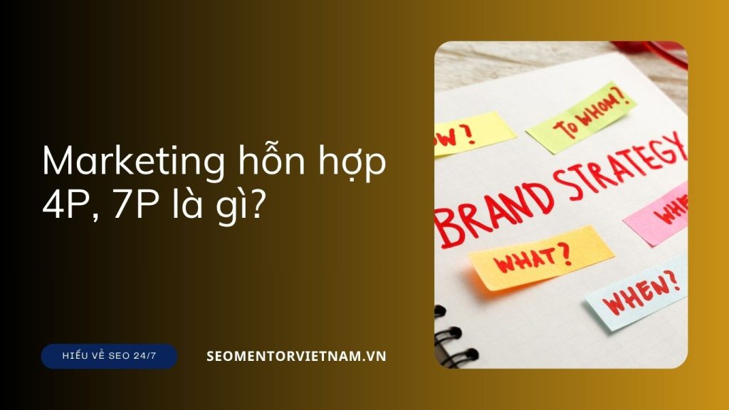 Marketing hỗn hợp 4P, 7P là gì? Ứng dụng trong thực tế