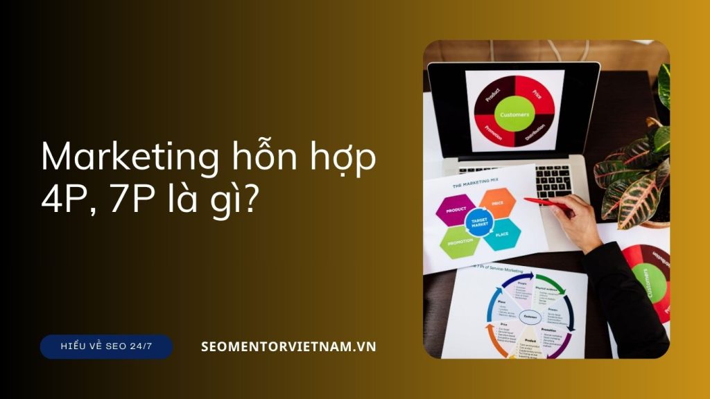 Marketing hỗn hợp 4P, 7P là gì? Ứng dụng trong thực tế