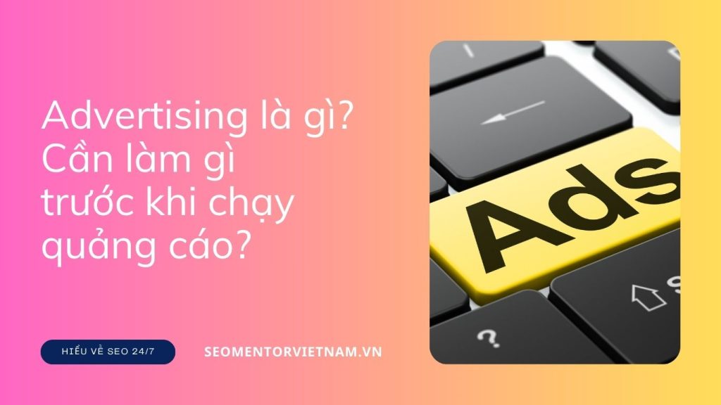Advertising là gì? Cần làm gì trước khi chạy quảng cáo?