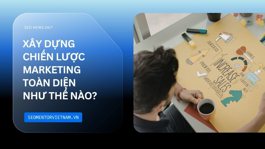 Marketing hỗn hợp là gì? Xây dựng chiến lược marketing toàn diện như thế nào?