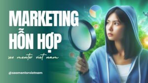 Marketing hỗn hợp là gì? Xây dựng chiến lược marketing toàn diện như thế nào?