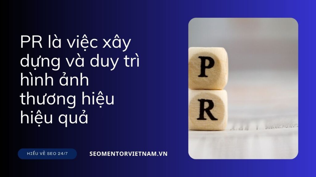 PR là việc xây dựng và duy trì hình ảnh thương hiệu hiệu quả