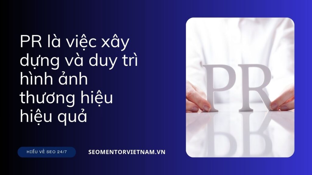 PR là việc xây dựng và duy trì hình ảnh thương hiệu hiệu quả