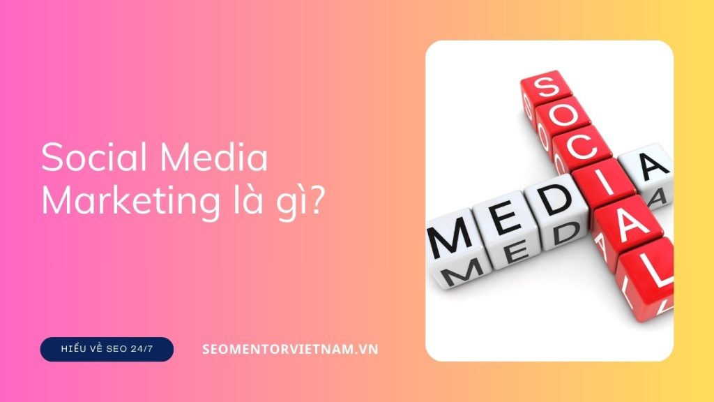 Social Media Marketing là gì? Làm sao để nội dung lan tỏa nhanh?