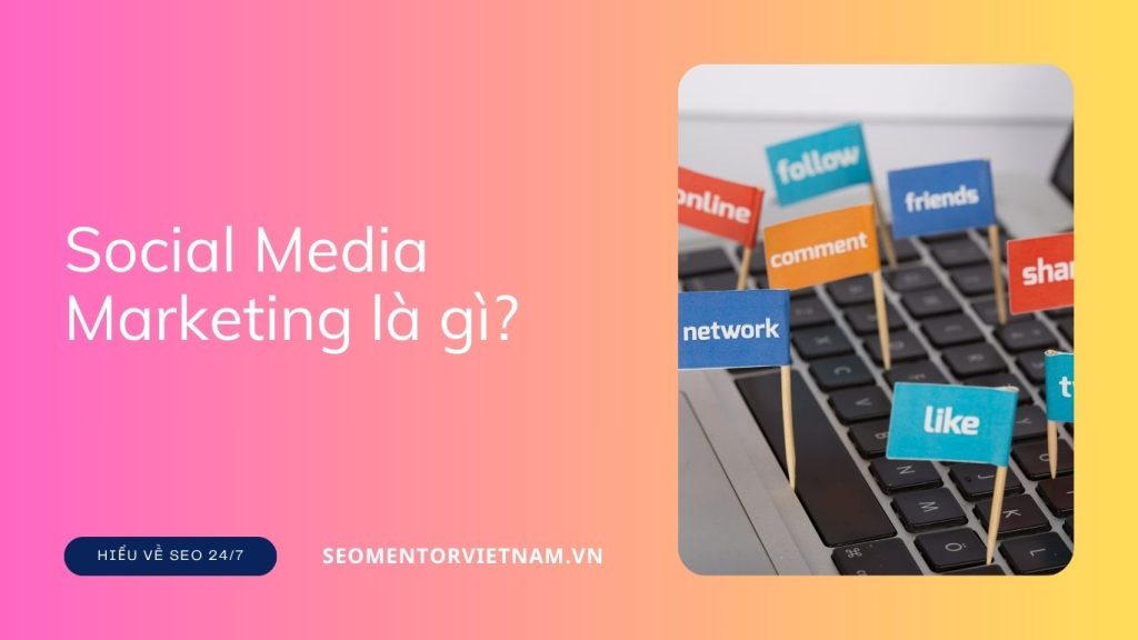 Social Media Marketing là gì? Làm sao để nội dung lan tỏa nhanh?