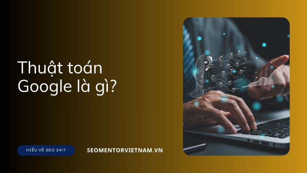 Thuật toán Google là gì? Hiểu để có thể làm SEO