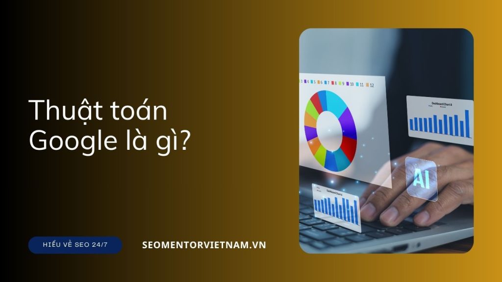 Thuật toán Google là gì? Hiểu để có thể làm SEO