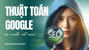 Thuật toán Google là gì? Hiểu để có thể làm SEO
