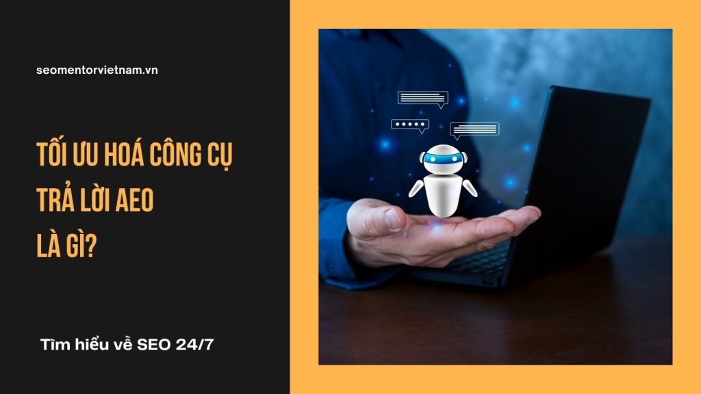 Tối ưu hoá công cụ trả lời AEO (Answer Engine Optimization) là gì?