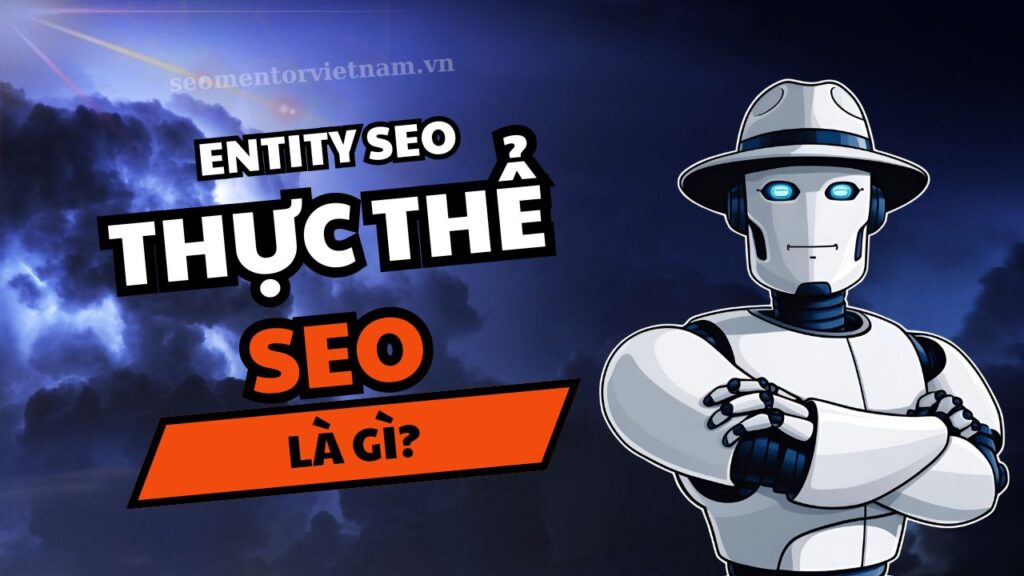 Entity SEO là gì? Làm sao để tối ưu thực thể trên Internet?