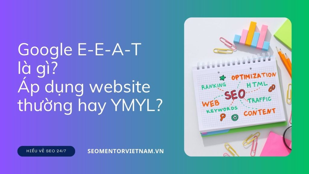 Google E-E-A-T là gì? Áp dụng website thường hay YMYL? Hiểu đúng làm chuẩn