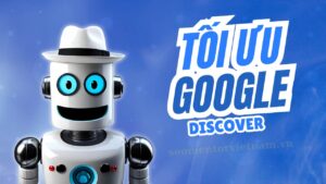 Tối ưu hóa Google Discover là gì? Hướng dẫn chi tiết dể hiểu nhất