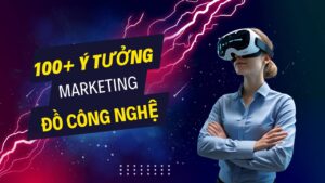 100+ ý tưởng tiếp thị Marketing hay về sản phẩm công nghệ