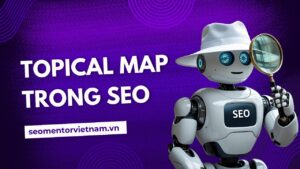 Topical Map - Chủ đề trụ cột trong SEO là gì?