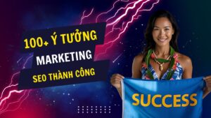 100+ nguyên tắc giúp bạn làm SEO Marketing Thành Công và Bền Vững