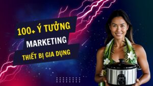 100+ ý tưởng tiếp thị Marketing hay về sản phẩm thiết bị gia dụng