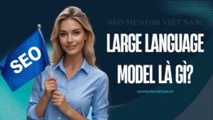 LLM (Large Language Model) là gì? Có bao nhiêu loại LLM trên thị trường?