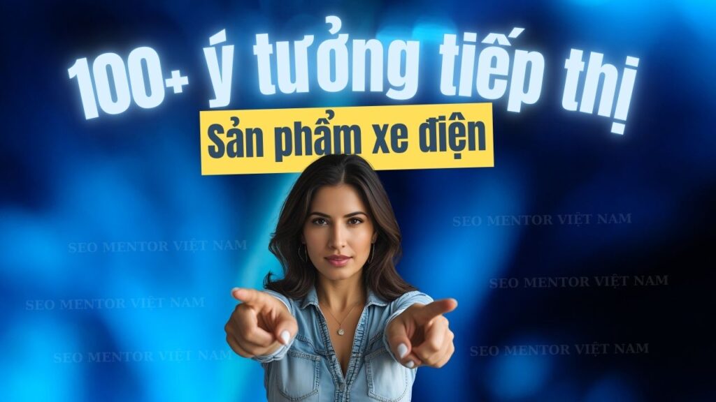 100+ ý tưởng tiếp thị Marketing hay về sản phẩm xe ô tô điện, xe đạp điện, xe máy điện