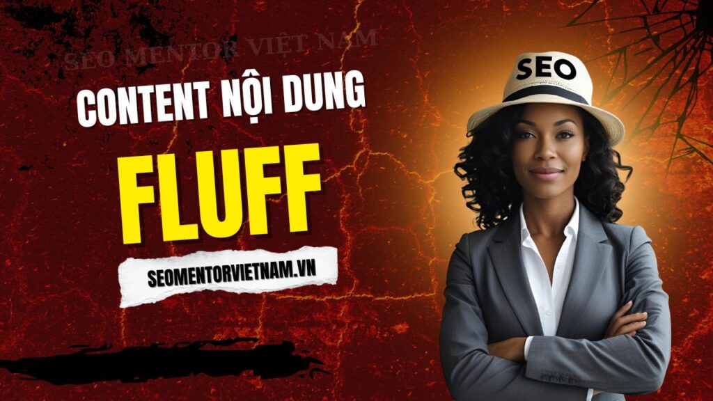 Content Fluff là gì? Làm sao để bài viết hay nội dung có sức sống?