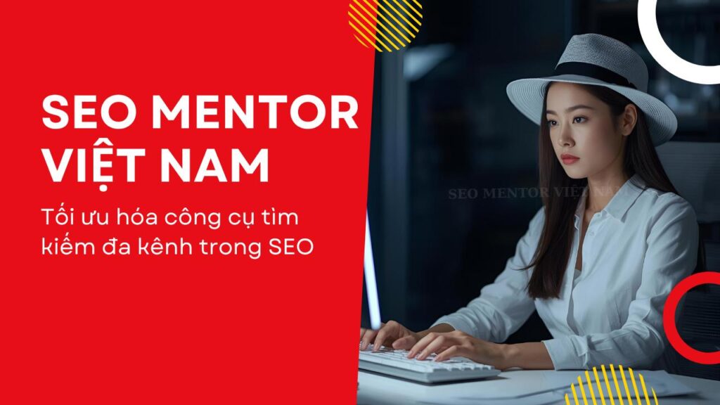 Tối ưu hóa công cụ tìm kiếm đa kênh trong SEO là làm những công việc gì?