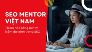 Tối ưu hóa công cụ tìm kiếm đa kênh trong SEO là làm những công việc gì?