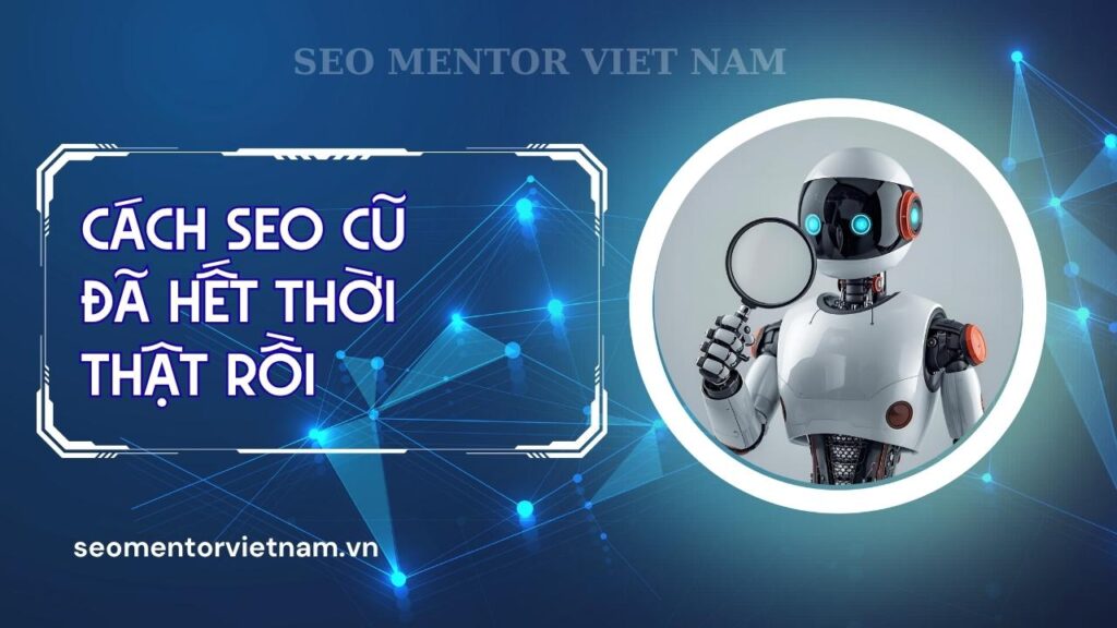 Các cách SEO cũ đã đi vào dĩ vàng rồi, bây giờ mà áp dụng là SEO tụt ngay