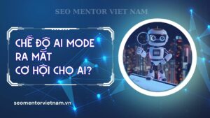 Chế độ AI Mode đã ra mắt, cơ hội cho ai?