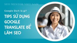 Google Dịch là gì? Tips sử dụng Google translate để làm SEO đa ngôn ngữ cực tốt
