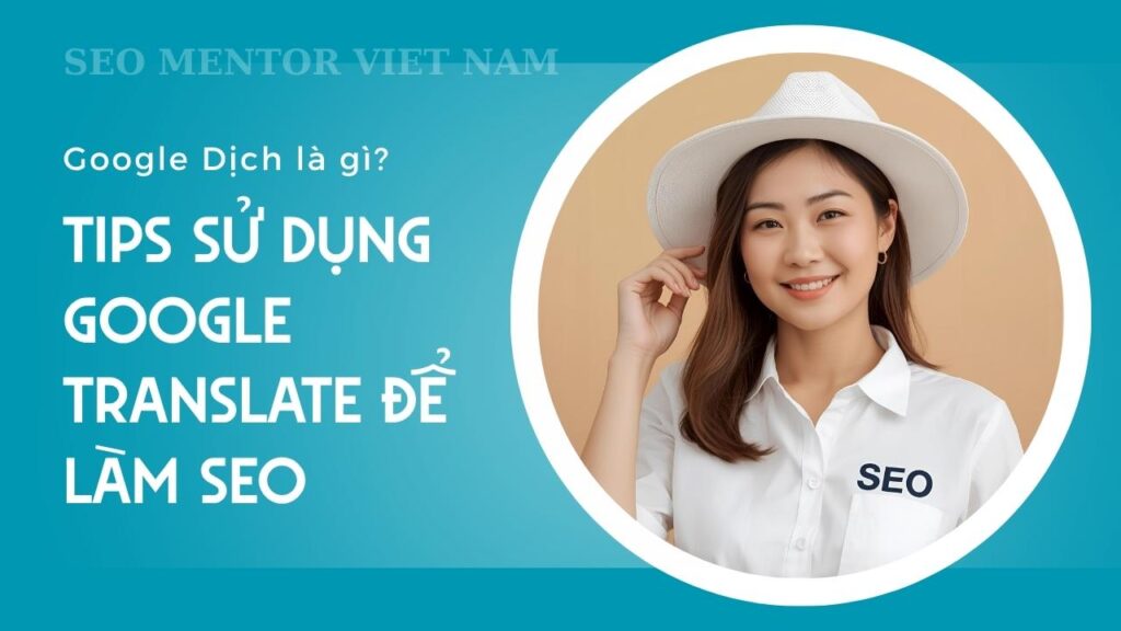 Google Dịch là gì? Tips sử dụng Google translate để làm SEO đa ngôn ngữ cực tốt