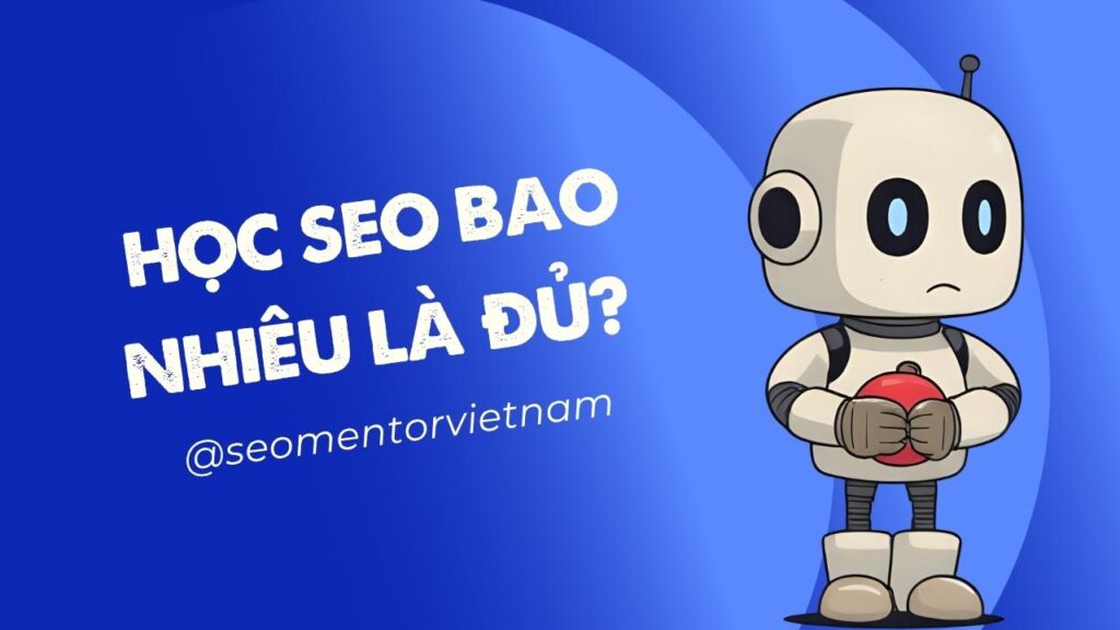 Học SEO bao nhiêu là đủ? Học nữa học mãi cũng không đủ