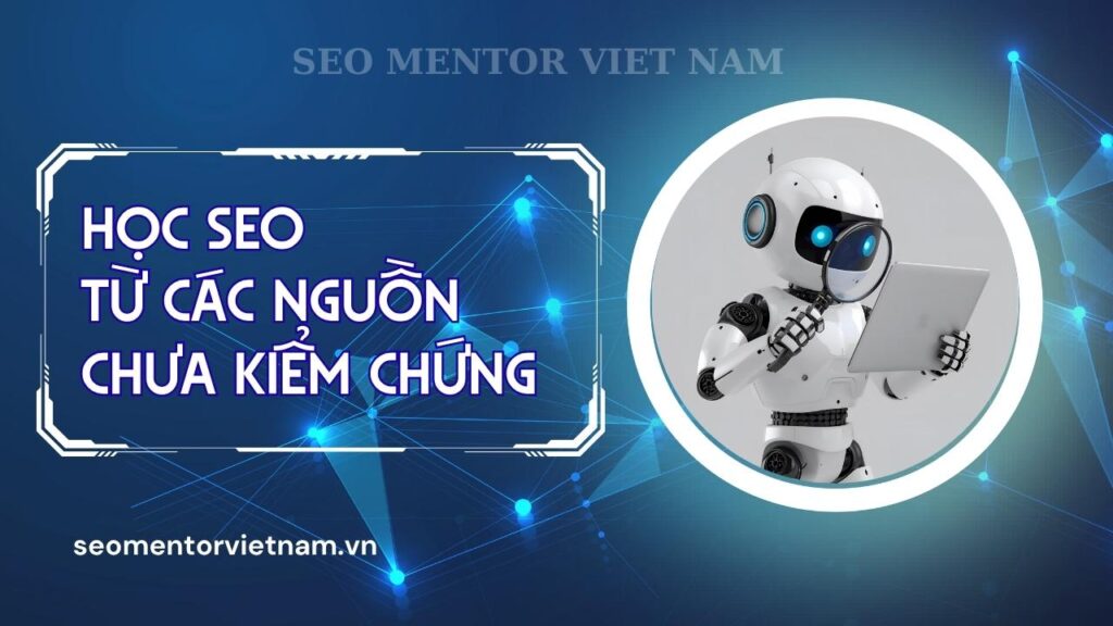 Ảnh hưởng nặng nề của việc học SEO từ các nguồn chưa kiểm chứng
