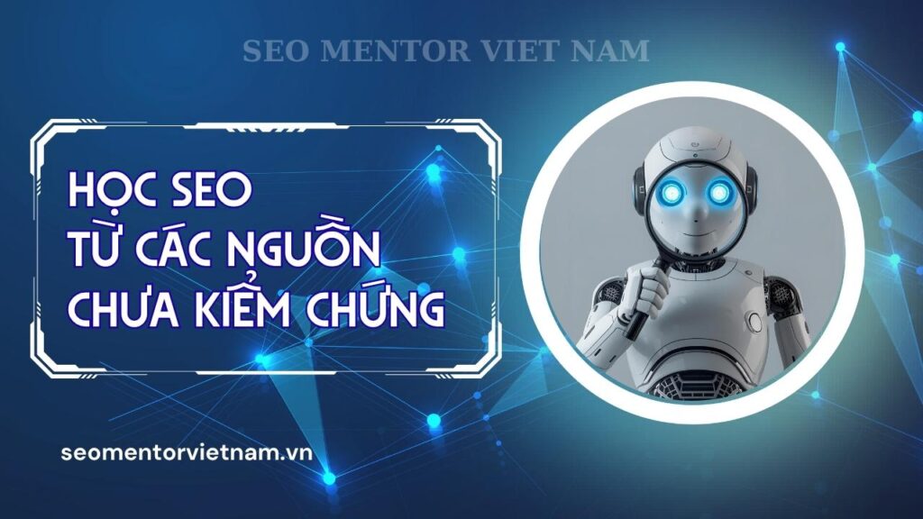 Ảnh hưởng nặng nề của việc học SEO từ các nguồn chưa kiểm chứng