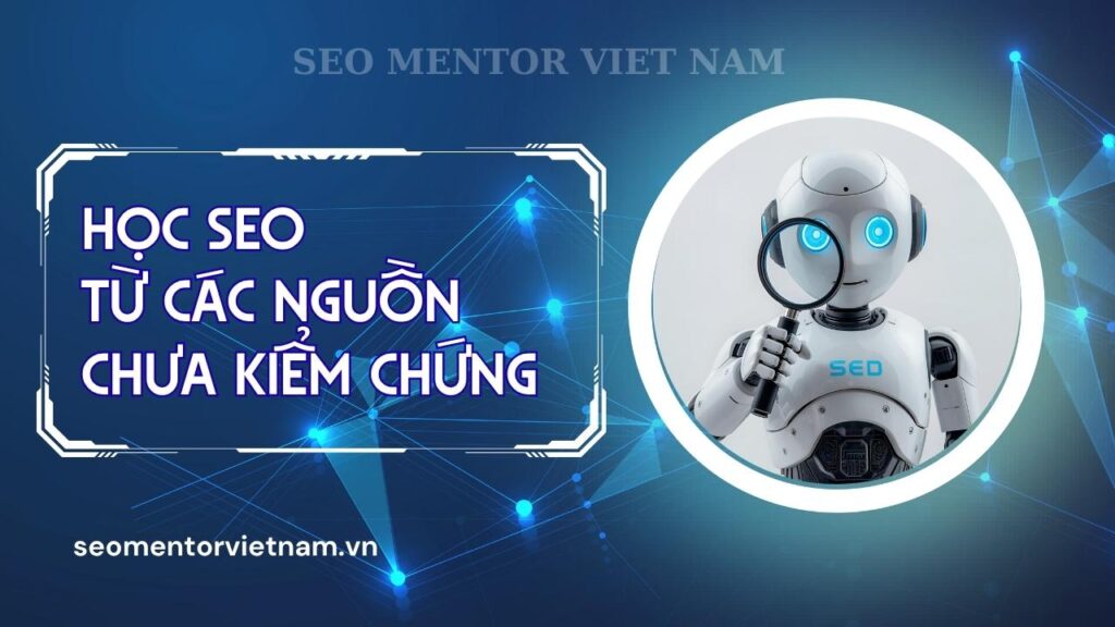 Ảnh hưởng nặng nề của việc học SEO từ các nguồn chưa kiểm chứng