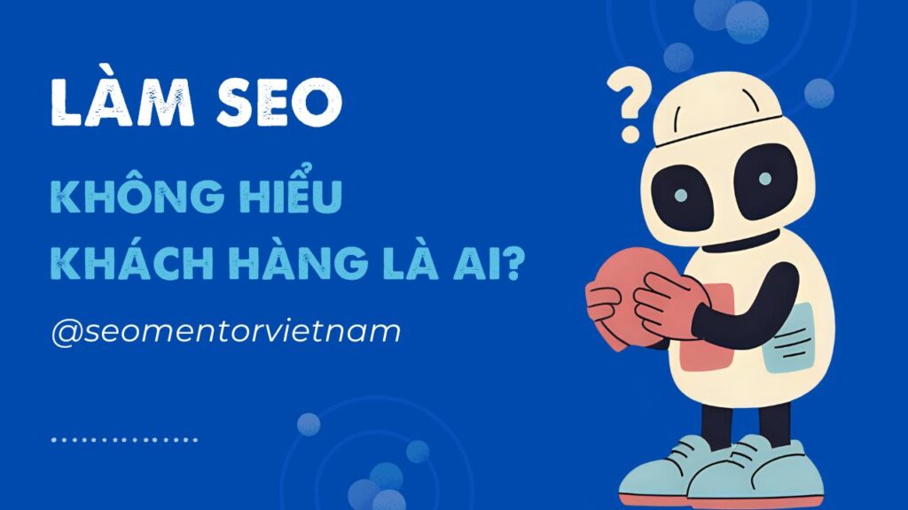 Làm SEO mà không hiểu khách thì thôi lấy thời gian làm việc khác bạn nhé