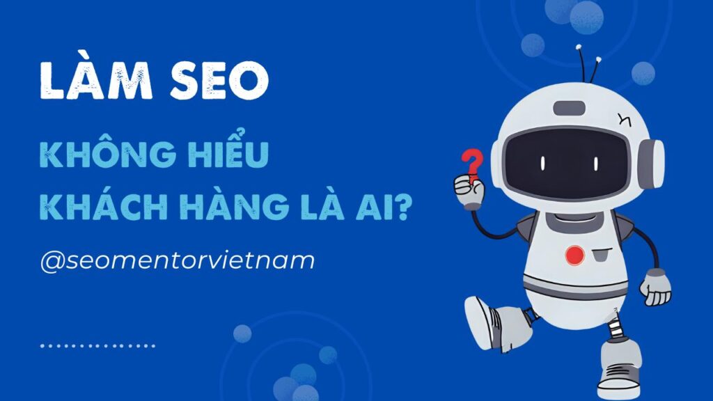 Làm SEO mà không hiểu khách thì thôi lấy thời gian làm việc khác bạn nhé
