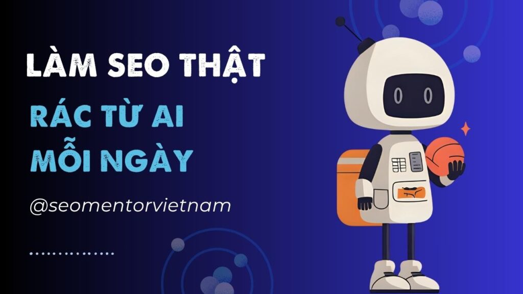 Rác trong SEO từ AI nhiều lắm, lối đi nào cho người làm SEO thật?