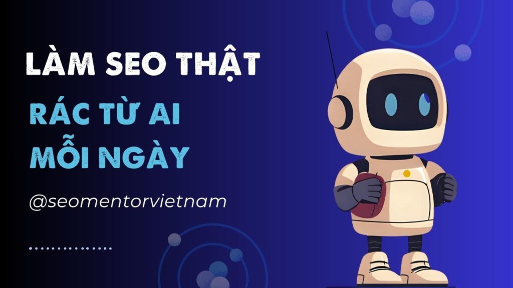 Rác trong SEO từ AI nhiều lắm, lối đi nào cho người làm SEO thật?