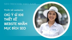 Thiết kế website chuẩn SEO để làm gì? Cần chú ý những điểm như thế nào?