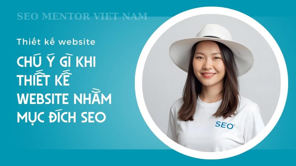 Thiết kế website chuẩn SEO để làm gì? Cần chú ý những điểm như thế nào?