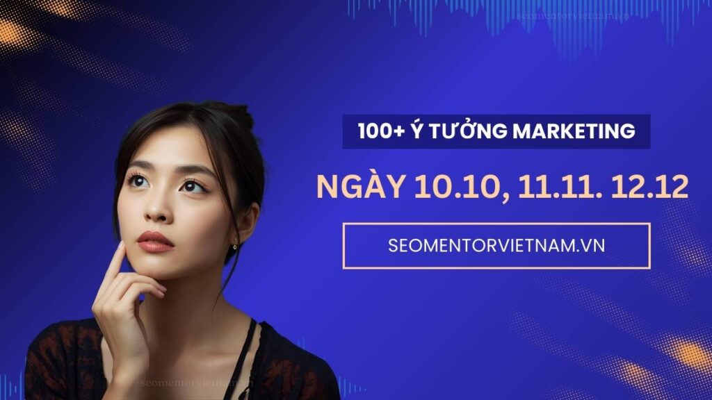 100+ ý tưởng tiếp thị Marketing hay cho các ngày 10 tháng 10, 11 tháng 11, 12 tháng 12