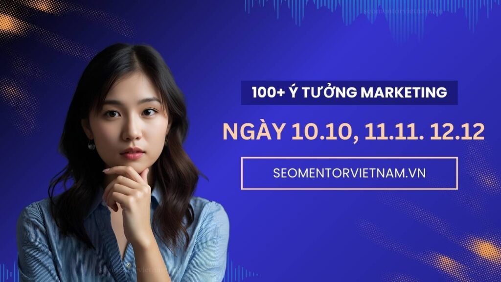 100+ ý tưởng tiếp thị Marketing hay cho các ngày 10 tháng 10, 11 tháng 11, 12 tháng 12