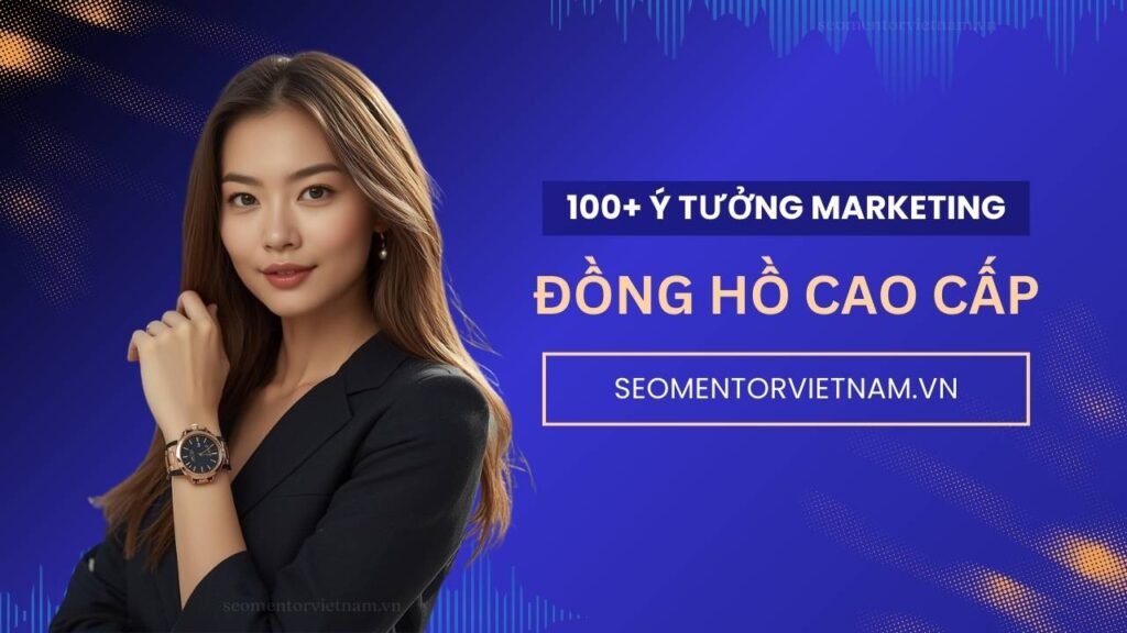 100+ ý tưởng tiếp thị Marketing hay cho đồng hồ nam nữ cao cấp