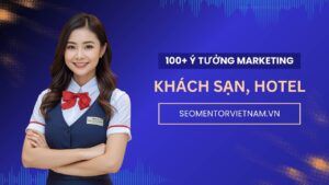 100+ ý tưởng tiếp thị Marketing hay cho khách sạn cao cấp, hotel sang trọng