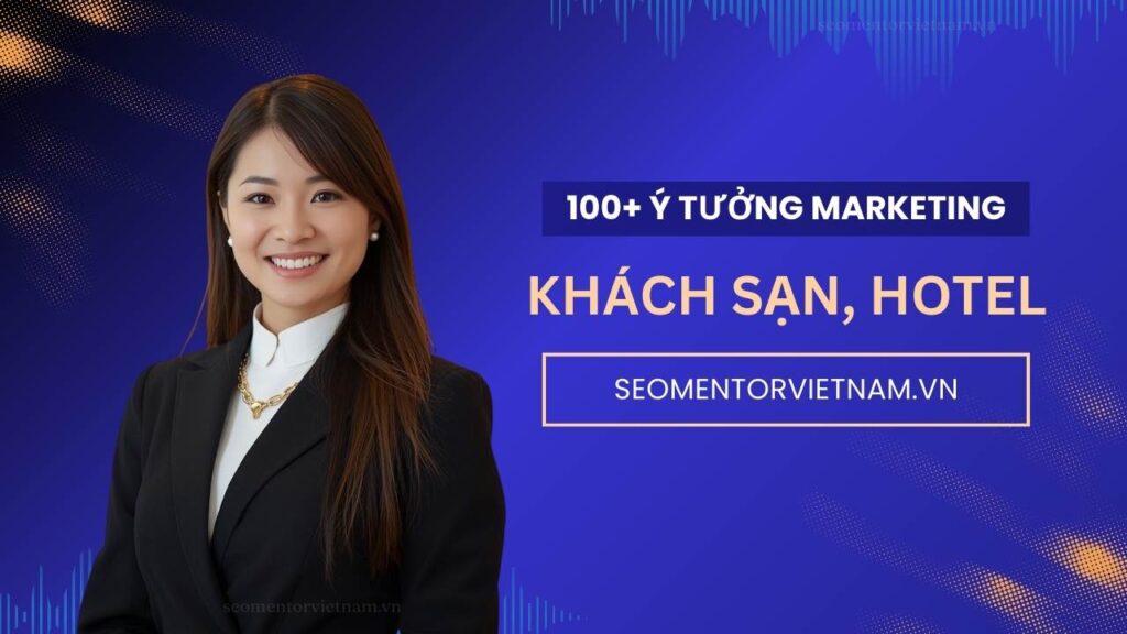 100+ ý tưởng tiếp thị Marketing hay cho khách sạn cao cấp, hotel sang trọng