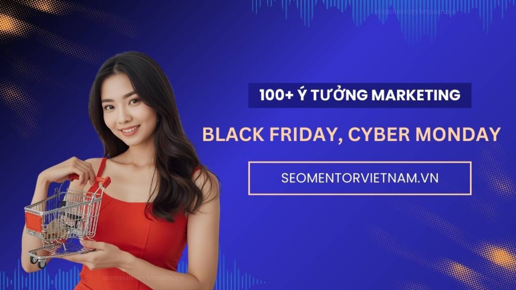100+ ý tưởng tiếp thị Marketing hay cho ngày Black Friday, Cyber Monday