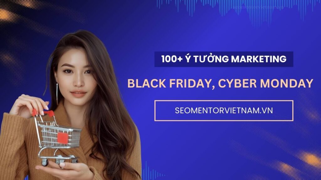 100+ ý tưởng tiếp thị Marketing hay cho ngày Black Friday, Cyber Monday