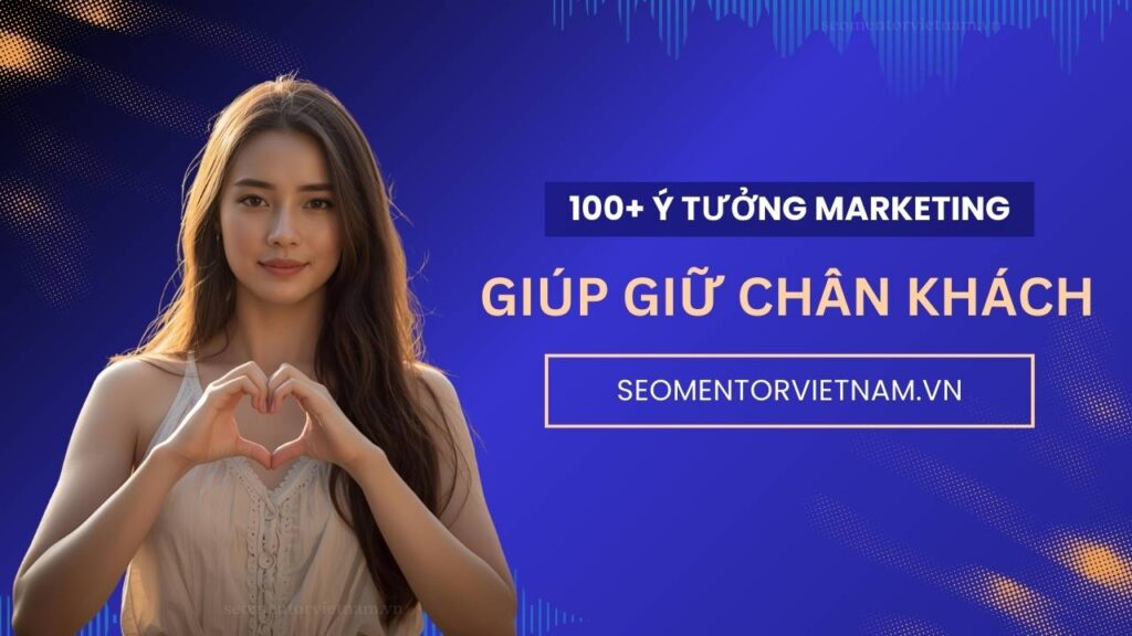 100+ ý tưởng tiếp thị Marketing hay giúp giữ chân khách và khách sẽ chắc chắn quay lại