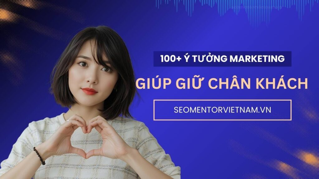 100+ ý tưởng tiếp thị Marketing hay giúp giữ chân khách và khách sẽ chắc chắn quay lại
